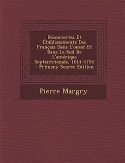Front cover_DTcouvertes Et +tablissements Des Frantais Dans L'ouest Et Dans Le Sud De L'amTrique Septentrionale, 1614-1754 - Primary Source Edition