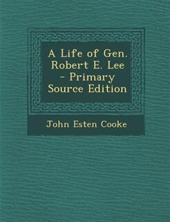 A Life of Gen. Robert E. Lee - Primary Source Edition