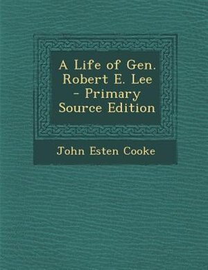 A Life of Gen. Robert E. Lee - Primary Source Edition