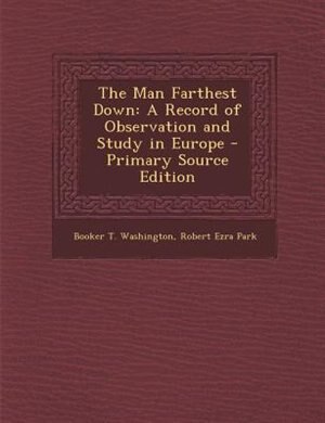 The Man Farthest Down: A Record of Observation and Study in Europe - Primary Source Edition