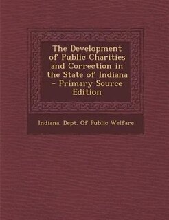 Front cover_The Development of Public Charities and Correction in the State of Indiana - Primary Source Edition
