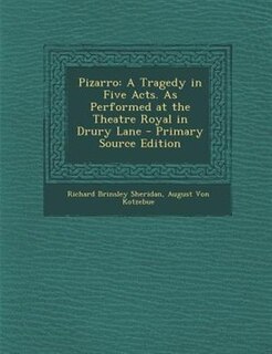 Pizarro: A Tragedy in Five Acts. As Performed at the Theatre Royal in Drury Lane - Primary Source Edition