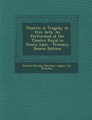 Pizarro: A Tragedy in Five Acts. As Performed at the Theatre Royal in Drury Lane - Primary Source Edition