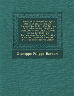 Dictionnaire Portatif Frantais-Italien Et Italien-Frantais: ComposT Sur La DerniFre +dition Du Vocabulaire De L'acadTmie Della Crusca, Sur Celui D'alberti, Et