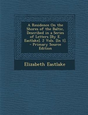 Front cover_A Residence On the Shores of the Baltic, Described in a Series of Letters [By E. Eastlake]. 2 Vols. [In 1]. - Primary Source Edition