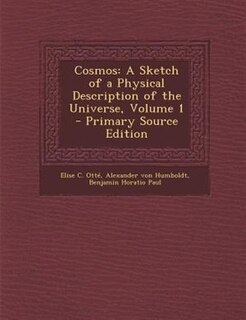 Cosmos: A Sketch of a Physical Description of the Universe, Volume 1 - Primary Source Edition