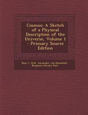 Cosmos: A Sketch of a Physical Description of the Universe, Volume 1 - Primary Source Edition