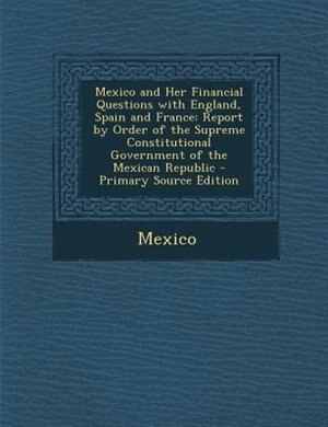 Front cover_Mexico and Her Financial Questions with England, Spain and France