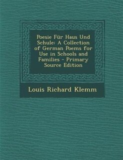 Poesie Für Haus Und Schule: A Collection of German Poems for Use in Schools and Families