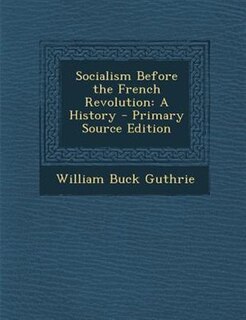 Socialism Before the French Revolution: A History - Primary Source Edition