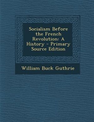 Socialism Before the French Revolution: A History - Primary Source Edition