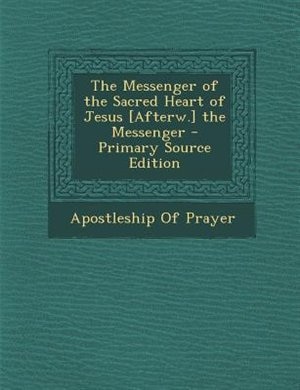 The Messenger of the Sacred Heart of Jesus [Afterw.] the Messenger - Primary Source Edition