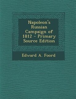 Napoleon's Russian Campaign of 1812 - Primary Source Edition