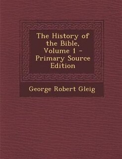 The History of the Bible, Volume 1 - Primary Source Edition