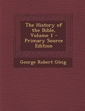 The History of the Bible, Volume 1 - Primary Source Edition