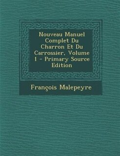 Couverture_Nouveau Manuel Complet Du Charron Et Du Carrossier, Volume 1 - Primary Source Edition