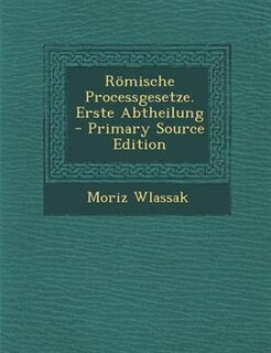 R÷mische Processgesetze. Erste Abtheilung - Primary Source Edition