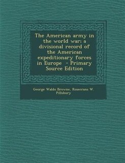 The American army in the world war; a divisional record of the American expeditionary forces in Europe  - Primary Source Edition