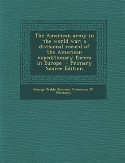 The American army in the world war; a divisional record of the American expeditionary forces in Europe  - Primary Source Edition