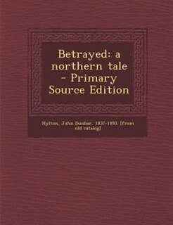 Betrayed: a northern tale  - Primary Source Edition