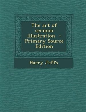 The art of sermon illustration  - Primary Source Edition