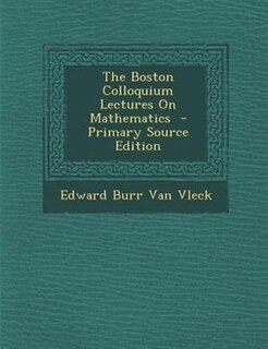 The Boston Colloquium Lectures On Mathematics  - Primary Source Edition