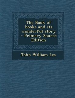 The Book of books and its wonderful story  - Primary Source Edition
