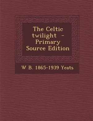 Couverture_The Celtic twilight  - Primary Source Edition