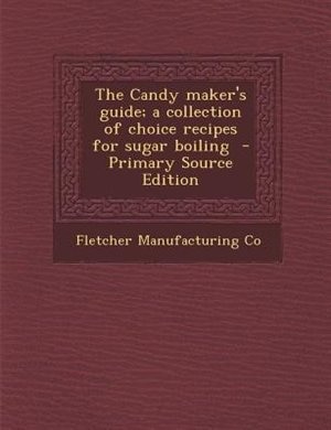 Front cover_The Candy maker's guide; a collection of choice recipes for sugar boiling  - Primary Source Edition