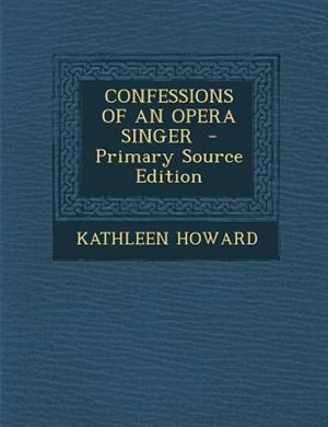 Couverture_CONFESSIONS OF AN OPERA SINGER  - Primary Source Edition