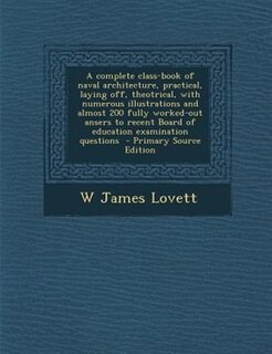 Couverture_A complete class-book of naval architecture, practical, laying off, theotrical, with numerous illustrations and almost 200 fully worked-out ansers to recent Board of education examination questions  - Primary Source Edition