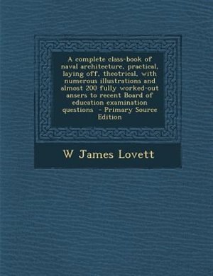 Couverture_A complete class-book of naval architecture, practical, laying off, theotrical, with numerous illustrations and almost 200 fully worked-out ansers to recent Board of education examination questions  - Primary Source Edition