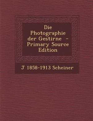 Front cover_Die Photographie der Gestirne  - Primary Source Edition