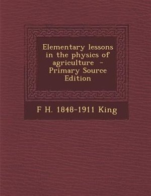 Front cover_Elementary lessons in the physics of agriculture  - Primary Source Edition