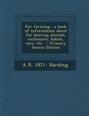 Fur farming: a book of information about fur bearing animals, enclosures, habits, care, etc.  - Primary Source E