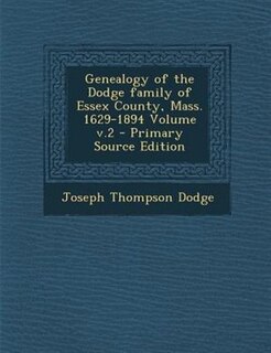 Front cover_Genealogy of the Dodge family of Essex County, Mass. 1629-1894 Volume v.2 - Primary Source Edition