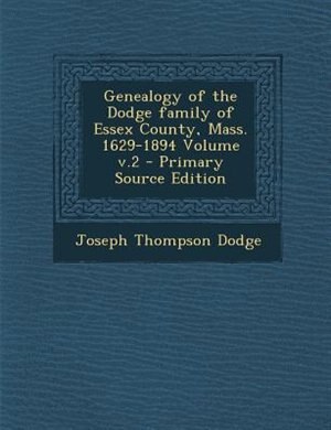 Front cover_Genealogy of the Dodge family of Essex County, Mass. 1629-1894 Volume v.2 - Primary Source Edition