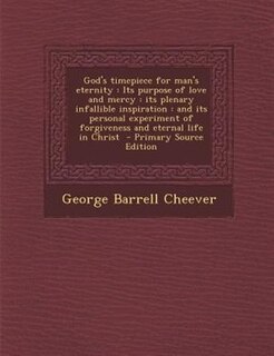 God's timepiece for man's eternity: Its purpose of love and mercy : its plenary infallible inspiration : and its personal experiment of