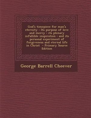 God's timepiece for man's eternity: Its purpose of love and mercy : its plenary infallible inspiration : and its personal experiment of