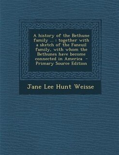 A history of the Bethune family ...: together with a sketch of the Faneuil family, with whom the Bethunes have become connected in Ameri