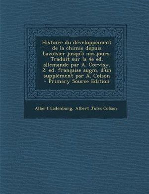 Front cover_Histoire du dTveloppement de la chimie depuis Lavoisier jusqu'a nos jours. Traduit sur la 4e ed. allemande par A. Corvisy. 2. ed. frantaise augm. d'un supplTment par A. Colson  - Primary Source Edition