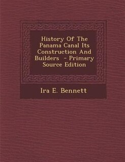 History Of The Panama Canal Its Construction And Builders  - Primary Source Edition
