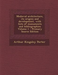 Front cover_Medieval architecture, its origins and development, with lists of monuments and bibliographies Volume 1 - Primary Source Edition