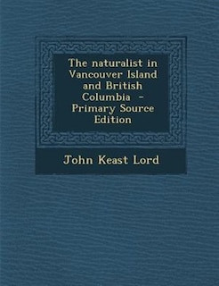 Couverture_The naturalist in Vancouver Island and British Columbia  - Primary Source Edition