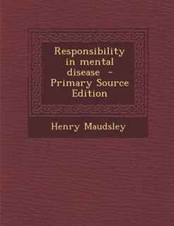 Responsibility in mental disease  - Primary Source Edition
