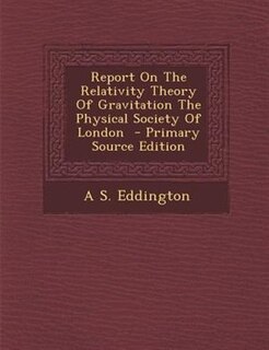 Front cover_Report On The Relativity Theory Of Gravitation The Physical Society Of London  - Primary Source Edition