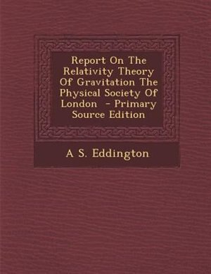 Front cover_Report On The Relativity Theory Of Gravitation The Physical Society Of London  - Primary Source Edition
