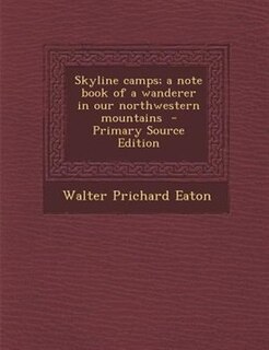 Front cover_Skyline camps; a note book of a wanderer in our northwestern mountains  - Primary Source Edition