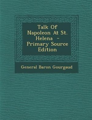 Couverture_Talk Of Napoleon At St. Helena  - Primary Source Edition