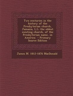 Front cover_Two centuries in the history of the Presbyterian church, Jamaica, L.I.; the oldest existing church, of the Presbyterian name, in America  - Primary Source Edition